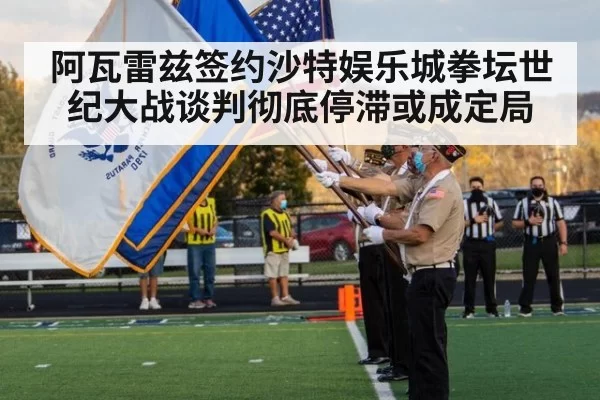 阿瓦雷兹签约沙特娱乐城拳坛世纪大战谈判彻底停滞或成定局